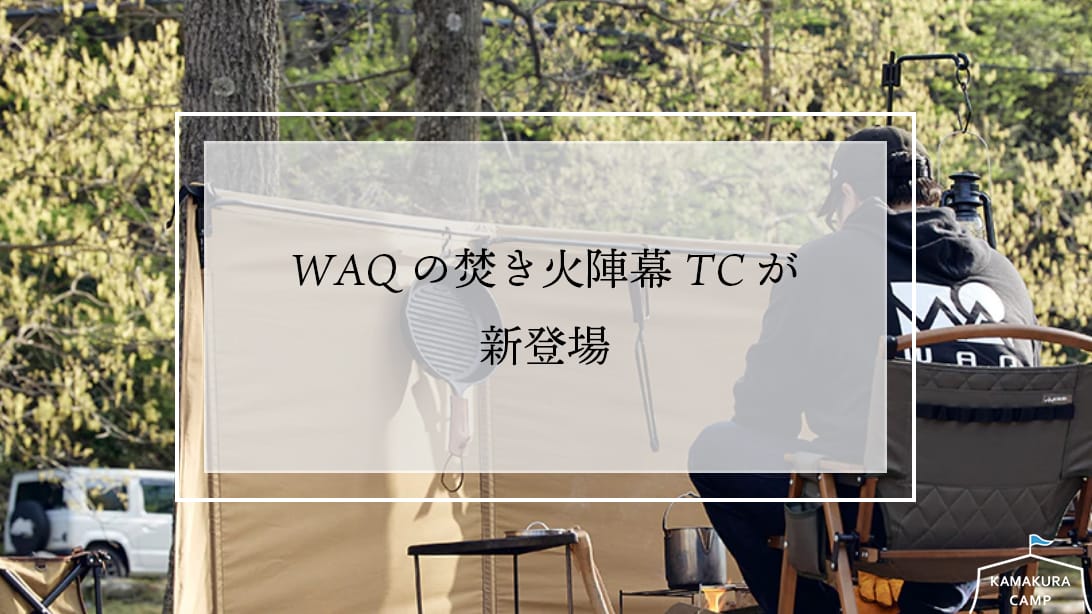 WAQの焚き火陣幕TCが新登場 | KAMAKURA CAMP : 鎌倉キャンプ